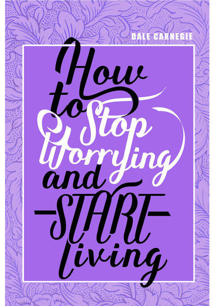 How to Stop Worrying and Start Living